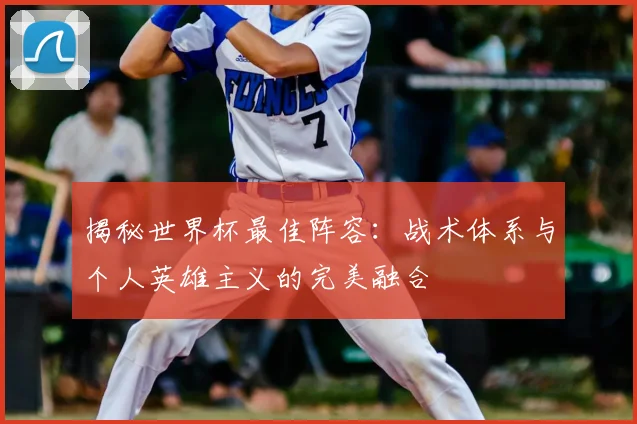揭秘世界杯最佳阵容：战术体系与个人英雄主义的完美融合