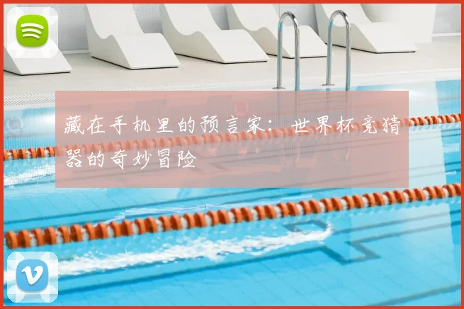 藏在手机里的预言家：世界杯竞猜器的奇妙冒险